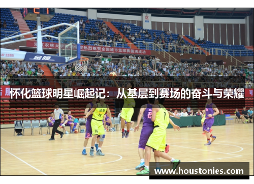 怀化篮球明星崛起记：从基层到赛场的奋斗与荣耀