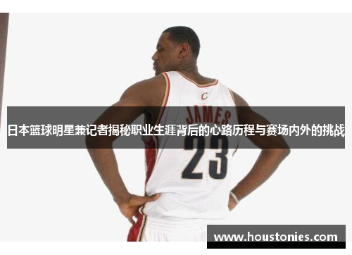 日本篮球明星兼记者揭秘职业生涯背后的心路历程与赛场内外的挑战